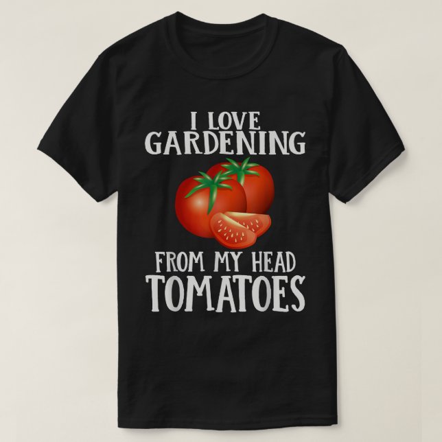I Love Gardening From My Head Tomatoes Funny Garde T-Shirt (Design Front)