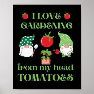 I LOVE GARDENING FROM MY HEAD TOMATOES funny Poster