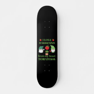 I LOVE GARDENING FROM MY HEAD TOMATOES funny Skateboard