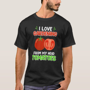 I Love Gardening From My Head Tomatoes Garden 2 T-Shirt
