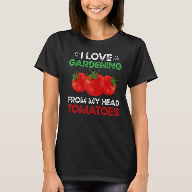 I love Gardening from my head tomatoes  Gardener G T-Shirt (Front)