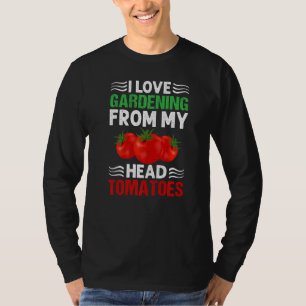 I Love Gardening From My Head Tomatoes Gardener T-Shirt