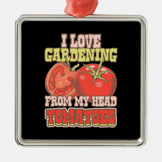 I Love Gardening From My Head Tomatoes Metal Ornament (Front)