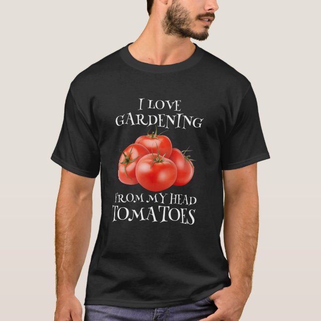 I Love Gardening From My Head Tomatoes T-Shirt (Front)