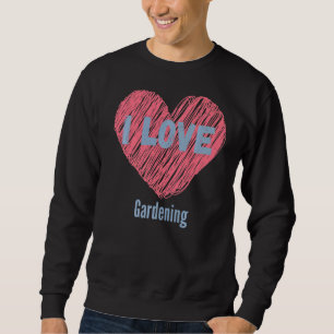 I Love Gardening Heart Image Hobby Or Hobbyist Sweatshirt