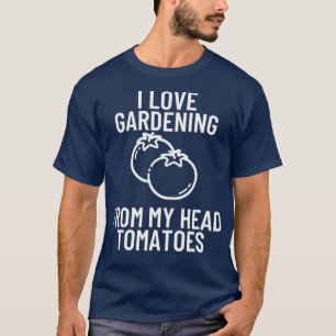I Love Gardening Pun Tomatoes Funny Hobby Gift T-Shirt