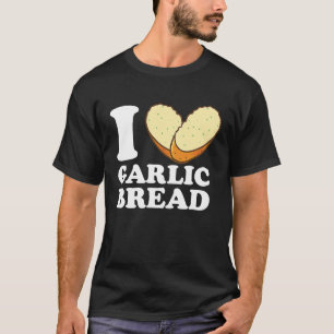 I Love Garlic Bread T-Shirt