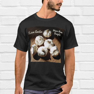 I Love Garlic more than People Fun Culinary T-Shirt