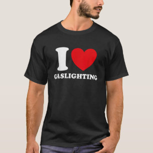 I Love Gaslighting I heart Gaslighting Funny Gasli T-Shirt