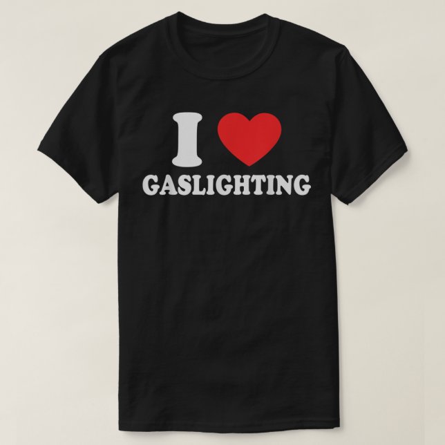 I Love Gaslighting I heart Gaslighting Funny Gasli T-Shirt (Design Front)
