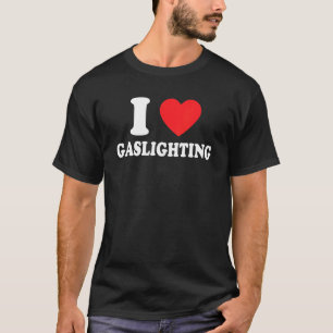 I Love Gaslighting I heart Gaslighting Gaslight T-Shirt