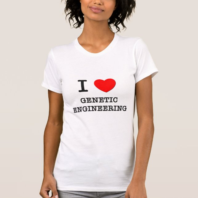 I Love Genetic Engineering T-Shirt (Front)