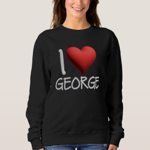 I Love George Name Personalised Men Guy BFF Friend Sweatshirt