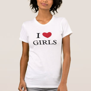 I Love Girls T-Shirt