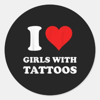 I Love Girls With Tattoos  Classic Round Sticker