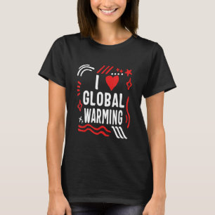 I Love Global Warming Humour Climate Change Enviro T-Shirt