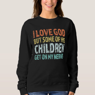 I Love God But Some Of His Children Get On My Nerv Sweatshirt