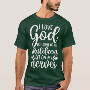 I Love God But Some Of His Children Get On My Nerv T-Shirt