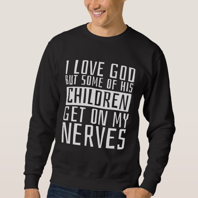 I Love God But Some Of His Children Religious Chri Sweatshirt (Front)