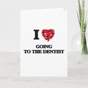 I love Going To The Dentist Card