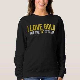 I Love Gold But The A Is Silent Chemistry Sweatshirt