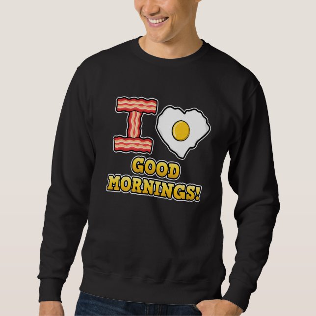 I Love Good Mornings  Cute Heart Love Fried Egg Sweatshirt (Front)