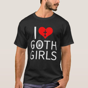 I Love Goth Girls T-Shirt