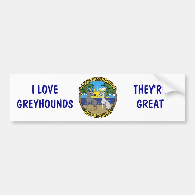I LOVE GREYHOUNDS THEY'RE GREAT BUMPER STICKER (Front)