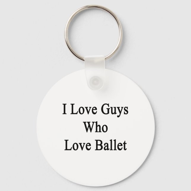 I Love Guys Who Love Ballet Key Ring (Front)