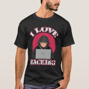 I Love Hacking Computer Geek Technology Genius Hac T-Shirt