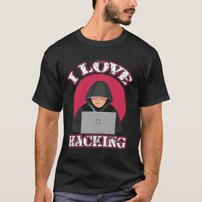 I Love Hacking Computer Geek Technology Genius Hac T-Shirt (Front)