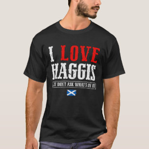 I Love Haggis Just Don t Ask Scotland Scottish Fla T-Shirt