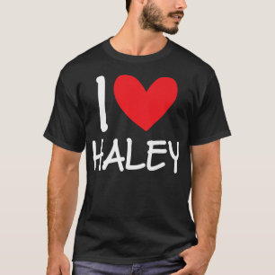 I Love Haley Name Personalised Girl Woman BFF Frie T-Shirt