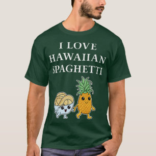 I Love Hawaiian Spaghetti Hawaii Pasta with Pineap T-Shirt