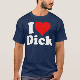 I LOVE HEAR DICK RICHARD  T-Shirt