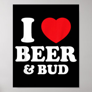 I Love Heart Beer And Bud Drinking Funny Humourous Poster