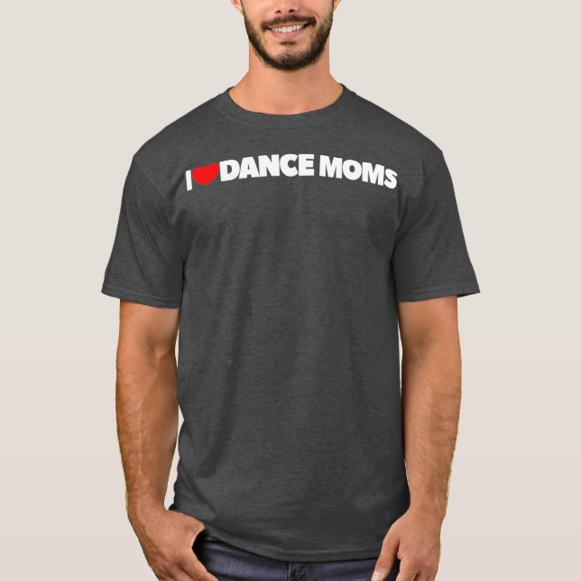 I Love Heart Dance Moms T-Shirt (Front)