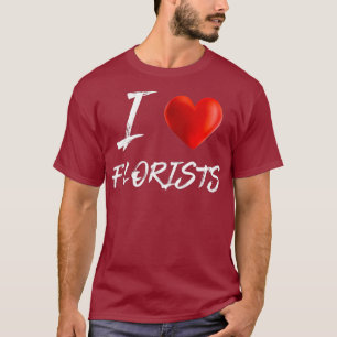 I Love Heart FLORISTS Flowers T Shirt