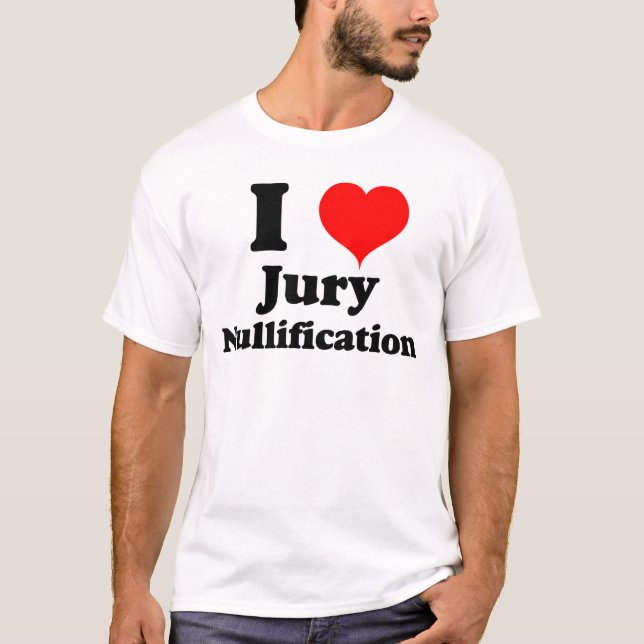 I Love (Heart) Jury Nullification T-Shirt (Front)