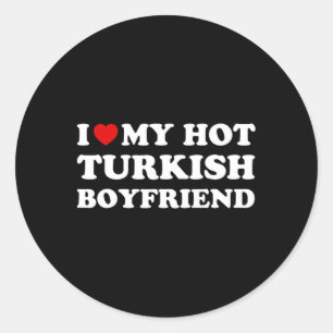I Love (heart) My Hot Turkish Boyfriend Valentines Classic Round Sticker