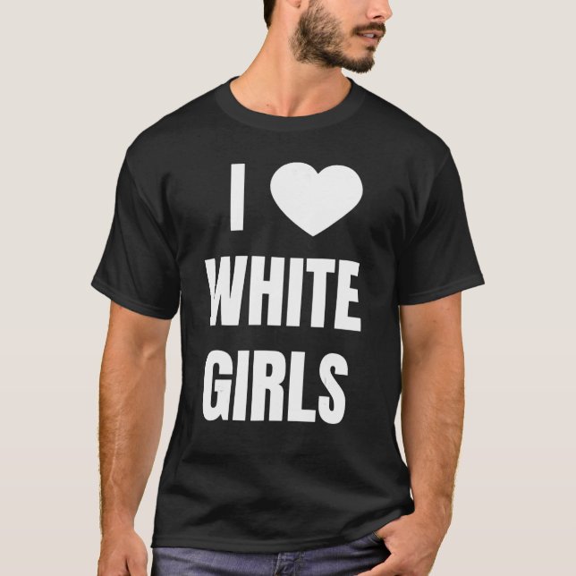 I Love  Heart  White Girls   Relationship T-Shirt (Front)