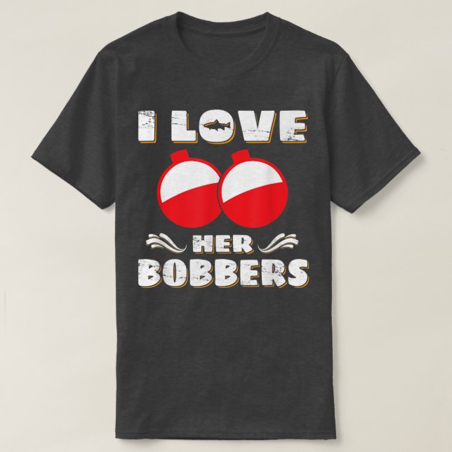 I Love Her Bobbers Funny Fishing Lover Fisher1787  T-Shirt (Design Front)