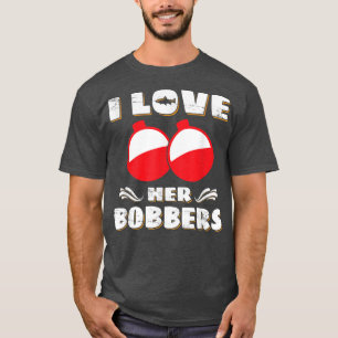 I Love Her Bobbers Funny Fishing Lover Fisher1787  T-Shirt