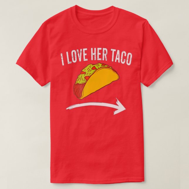 I Love Her Taco  Couples Cinco De Mayo s Dirty  T-Shirt (Design Front)