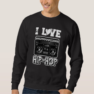 I Love Hip Hop Hip Hop Musik Hip Hop Sachen Rap H Sweatshirt