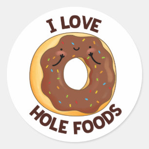 I Love Hole Foods Funny Doughnut Pun  Classic Round Sticker