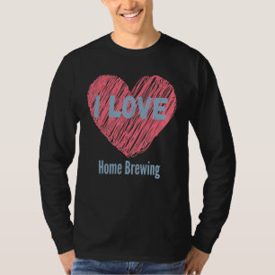 I Love Home Brewing Heart Image Hobby Or Hobbyist T-Shirt