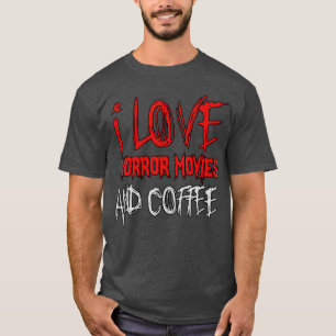 I Love Horror Movies And Coffee Funny Horror Movie T-Shirt