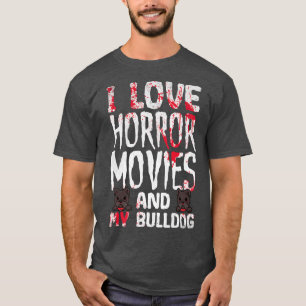 I Love Horror Movies And My Bulldog Scary Hallowee T-Shirt