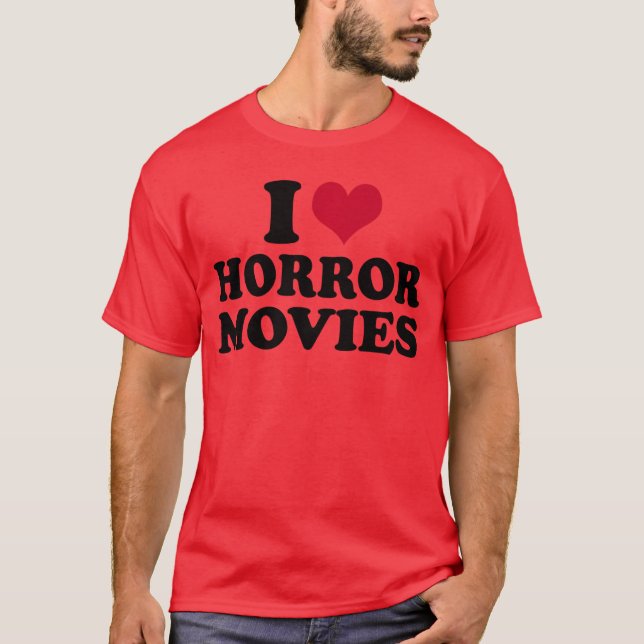 I Love Horror Movies funny T-Shirt (Front)